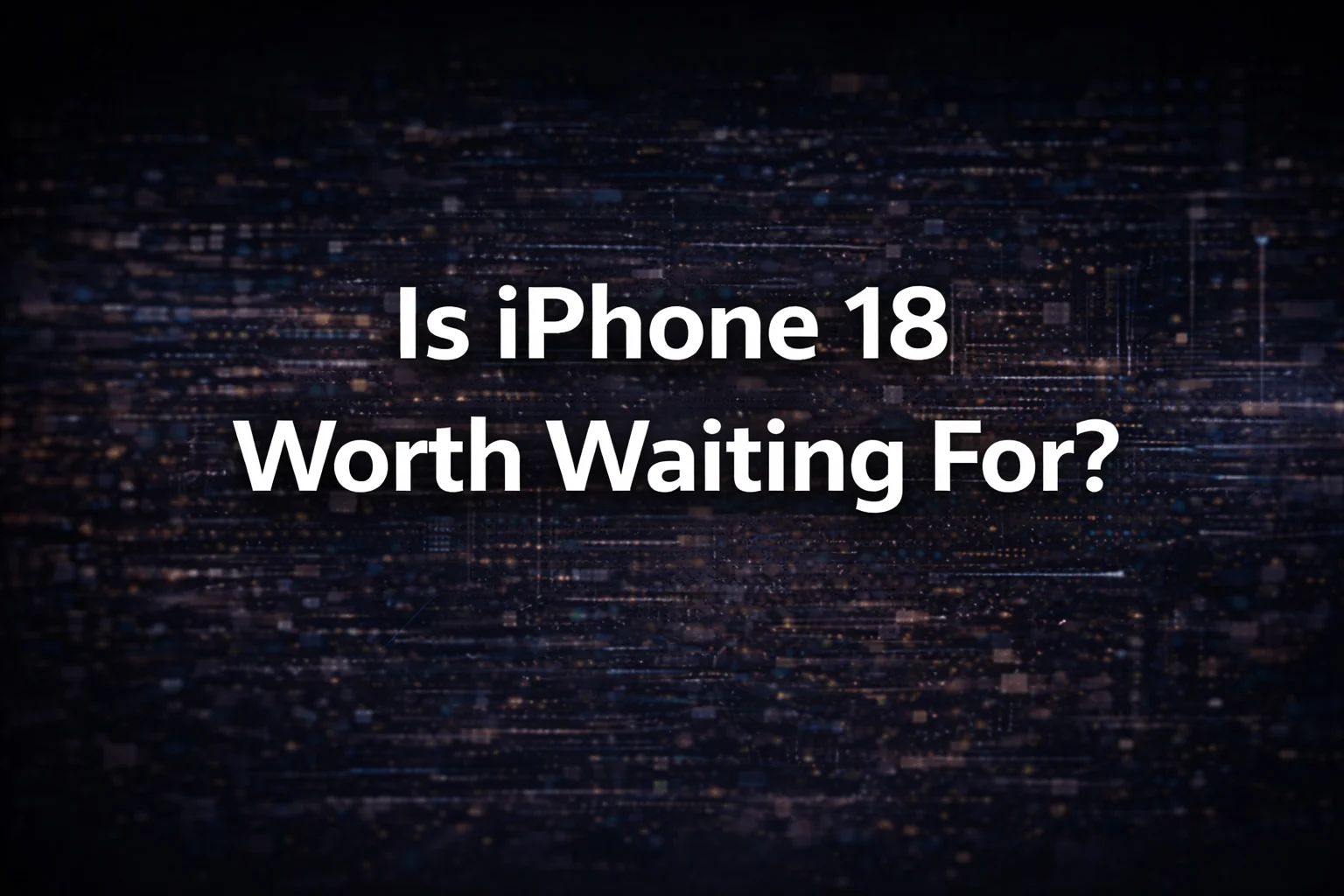 Is iPhone 18 Worth Waiting For